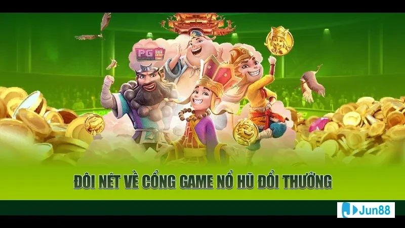 Đôi nét về cổng game nổ hũ đổi thưởng tại Jun88